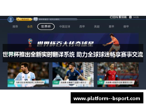 世界杯推出全新实时翻译系统 助力全球球迷畅享赛事交流 世界杯推出全新实时翻译系统 助力全球球迷畅享赛事交流