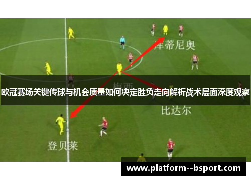 欧冠赛场关键传球与机会质量如何决定胜负走向解析战术层面深度观察